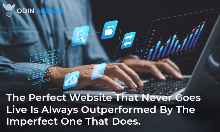 The Perfect Website That Never Goes Live Is Always Outperformed By The Imperfect One That Does.